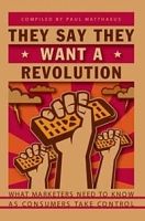 They Say They Want a Revolution: What Marketers Need to Know As Consumers Take Control артикул 11134d.