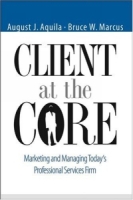 Client at the Core: Marketing and Managing Today's Professional Services Firm артикул 11375d.